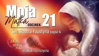 Moja Matka (21 cz.) św. Siostra Faustyna - o. Jakub Szymczycha, kazania z Jasnej G&oacute;ry