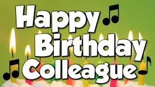 Happy Birthday Colleague! A Happy Birthday Song!