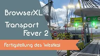 BrowserXL spielt - Transport Fever 2 - Fertigstellung des Westkai