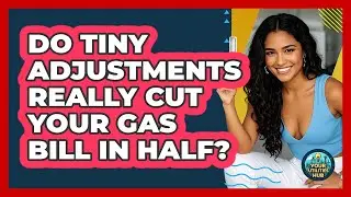 Do Tiny Adjustments Really Cut Your Gas Bill In Half? - Your Utilities Hub