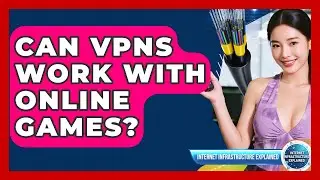 Can VPNs Work With Online Games? - Internet Infrastructure Explained