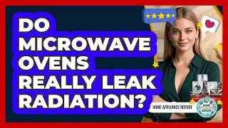 Do Microwave Ovens Really Leak Radiation? - Home Appliance Report