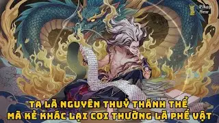 Full | Ta Là Nguyên Thuỷ Thánh Thể - Mà Kẻ Khác Lại Coi Thường Là Phế Vật