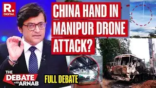Manipur Drone Attack Has Chinese Imprint? Arnab’s Questions to Xi & American Deep State
