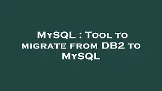 MySQL : Tool to migrate from DB2 to MySQL