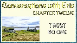 Conversations with Eric - Chapter 12 - Trust No one