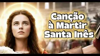 Canção à mártir Santa Inês | 21 de janeiro