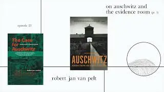 On Auschwitz and The Evidence Room (pt. 1) / Robert Jan Van Pelt