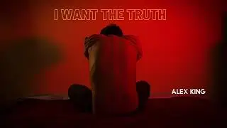 Alex King - I WANT THE TRUTH [Official Audio]