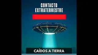 Contacto Extraterrestre - Ca&iacute;dos a Tierra