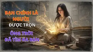 BẠN CHÍNH LÀ  NGƯỜI ĐƯỢC TRỌN - NẾU CÓ DẤU HIỆU NÀY | TRIẾT LÝ NGƯỜI XƯA