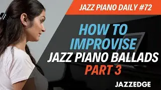 How to Improvise Jazz Piano Ballads Part 3 (JPD #72)