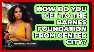 How Do You Get To The Barnes Foundation From Center City?