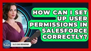 How Can I Set Up User Permissions In Salesforce Correctly? - Sales Saas Breakdown