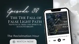 The Fall of False light - Aries in Neptune and Spiritual Accountability Episode 38