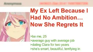 My Ex Left Because I Had No Ambition&hellip; Now She Regrets It | 4Chan Greentext Stories