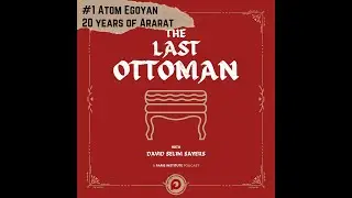 The Last Ottoman #1: Atom Egoyan, 20 Years of Ararat