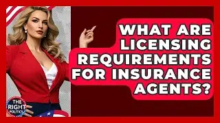 What Are Licensing Requirements For Insurance Agents? - The Right Politics