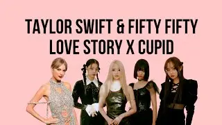 Taylor Swift & Fifty Fifty - Love Story (Taylor's Version) x Cupid Twin Ver. [Mashup]