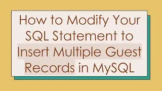 How to Modify Your SQL Statement to Insert Multiple Guest Records in MySQL