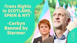 011 Transgender Rights In NY Times, Spain, Scotland & Corbyn Won't Lead Labour Says Starmer
