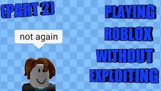 Playing Roblox without exploiting(part 2)