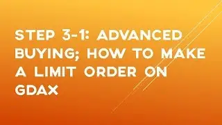 Step 3-1 Advanced Buying: How To Make A Limit Order On GDAX