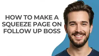 How to Make a Squeeze Page on Follow Up Boss - GUIDE!