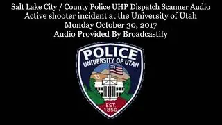 Salt Lake City Dispatch Scanner Audio Active shooter incident at the University of Utah
