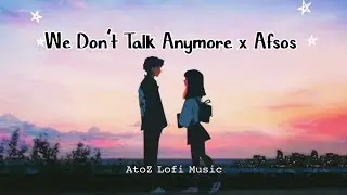 We Don't Talk Anymore x Afsos - AtoZ Lofi Mix | Heartbreak Lofi Vibes
