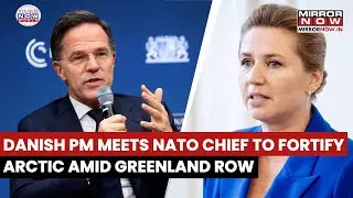 Denmark PM Frederiksen Meets NATO Chief Rutte To Fortify Arctic Amid Trump's Greenland Claim