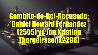 Gambito-do-Rei-Recusado: Daniel Howard Fernandez (2505) vs Jon Kristinn Thorgeirsson (2298)