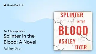 Splinter in the Blood: A Novel by Ashley Dyer &middot; Audiobook preview