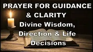 PRAYER FOR GUIDANCE & CLARITY  Divine Wisdom, Direction & Life Decisions