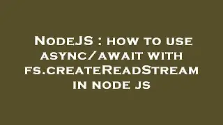 NodeJS : how to use async/await with fs.createReadStream in node js