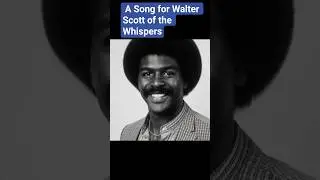A Song for Walter (A tribute to Whispers Member Walter Scott)