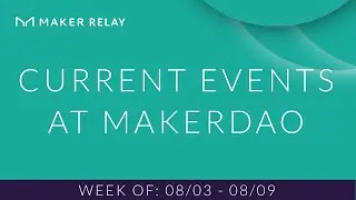 [Maker Relay] Current Events at MakerDAO | 8/03 - 8/09
