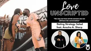 Dating Strategy Salad / Relationship Conversations / Love Unscripted Podcast / Feat. Anesha A. Sharp