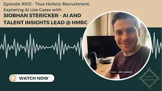 Episode #012 - True Holistic Recruitment: Exploring AI Use Cases with Siobhan Stericker