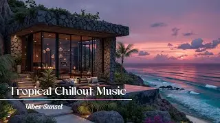 Tropical Chillout Music | Sunset Lounge Vibes & Deep House Relaxation Mix