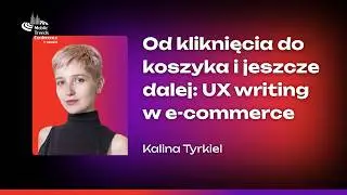 Od kliknięcia do koszyka i jeszcze dalej: UX writing w e-commerce – Kalina Tyrkiel