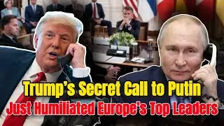 Trump&rsquo;s Secret Call to Putin Just Humiliated Europe&rsquo;s Top Leaders