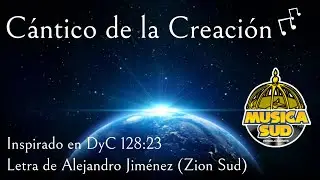 Cántico de la Creación -Inspirado en DyC 128:23 Alejandro Jiménez: Zion SUD-Música SUD producciones 
