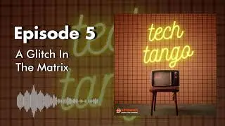 Tech Tango: A Glitch In The Matrix