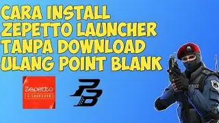 Cara Install Zepetto Launcher Tanpa Download Ulang Point Blank 