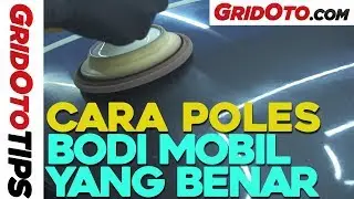 Cara Poles Bodi Mobil Yang Benar | How To | GridOto Tips