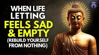 When Life Feels Sad and Empty &mdash; Rebuild Yourself from Nothing | Buddhism