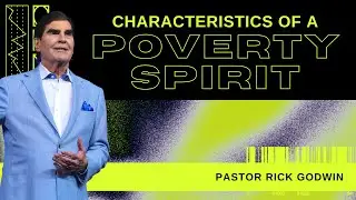 Characteristics of a Poverty Spirit | Pastor Rick Godwin