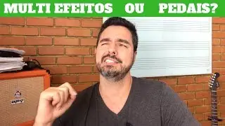 Multi efeitos ou pedais?