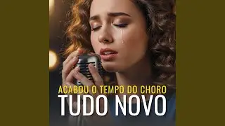 Tudo Novo (Acabou o Tempo do Choro)